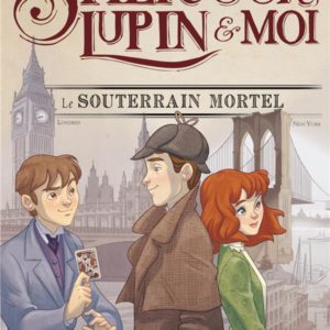 SHERLOCK, LUPIN & MOI - TOME 13 - LE SOUTERRAIN MORTEL