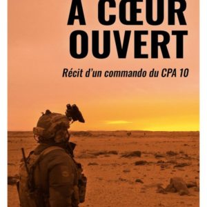 A COEUR OUVERT - RECIT D'UN COMMANDO DU CPA 10