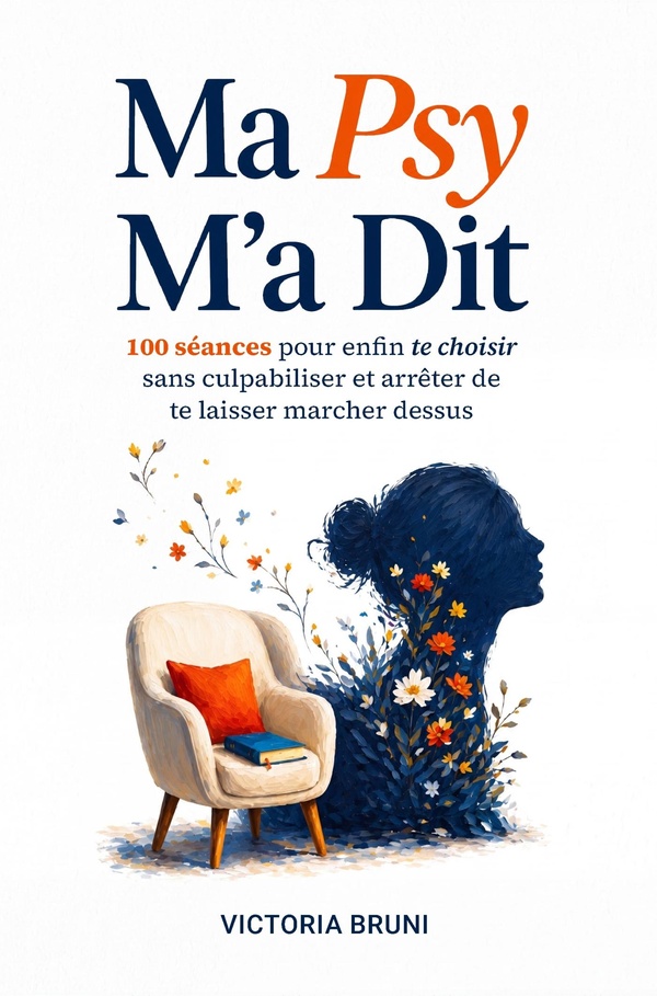MA PSY M'A DIT - 100 SEANCES POUR ENFIN TE CHOISIR SANS CULPABILISER ET ARRETER DE TE LAISSER MARCHE