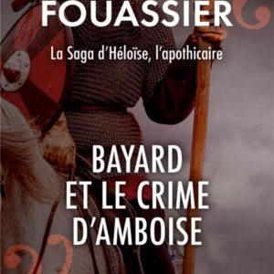 BAYARD ET LE CRIME D'AMBOISE (LA SAGA D'HELOISE, L'APOTHICAIRE, TOME 1)