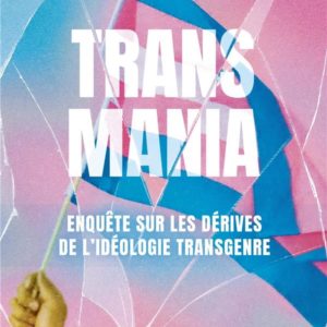 TRANSMANIA - ENQUETE SUR LES DERIVES DE L'IDEOLOGIE TRANSGENRE