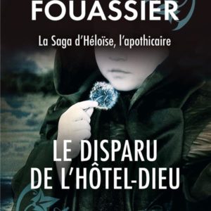 LE DISPARU DE L'HOTEL-DIEU (LA SAGA D'HELOISE, L'APOTHICAIRE, TOME 3)