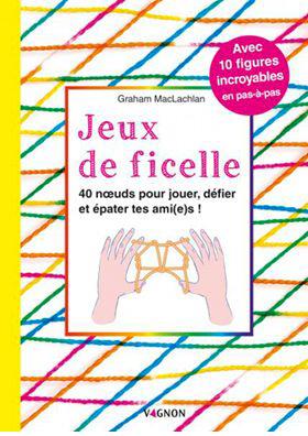 JEUX DE FICELLE - 40 NOEUDS POUR JOUER, DEFIER ET EPATER TES AMI(E)S