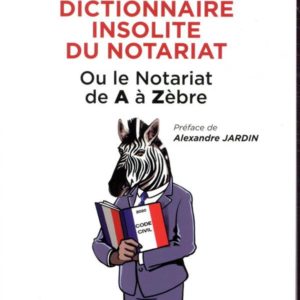 DICTIONNAIRE INSOLITE DU NOTARIAT - OU LE NOTARIAT DE A A ZEBRE