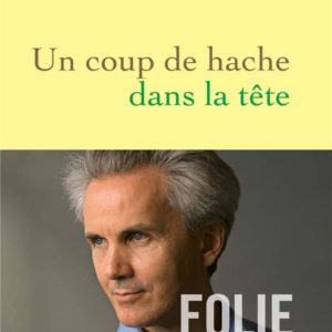 UN COUP DE HACHE DANS LA TETE - FOLIE ET CREATIVITE