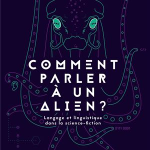 COMMENT PARLER A UN ALIEN - LANGAGE ET LINGUISTIQUE DANS LA SCIENCE-FICTION