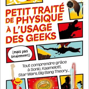 PETIT TRAITE DE PHYSIQUE A L'USAGE DES GEEKS (MAIS PAS SEULEMENT) - TOUT COMPRENDRE GRACE A SONIC, K