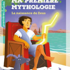 MA PREMIERE MYTHOLOGIE - T11 - MA PREMIERE MYTHOLOGIE - LA NAISSANCE DE ZEUS CP/CE1 6/7 ANS