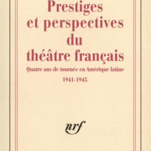 PRESTIGES ET PERSPECTIVES DU THEATRE FRANCAIS - QUATRE ANS DE TOURNEE EN AMERIQUE LATINE (1941-1945)
