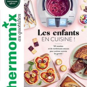 THERMOMIX : LES ENFANTS EN CUISINE ! - 50 RECETTES ET DE NOMBREUSES ASTUCES POUR CUISINER COMME LES