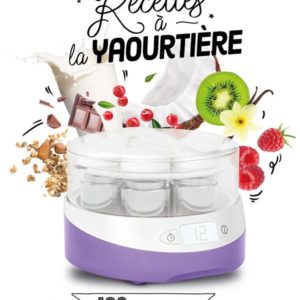 RECETTES A LA YAOURTIERE - 120 RECETTES DE YAOURTS ET DESSERTS GOURMANDS !