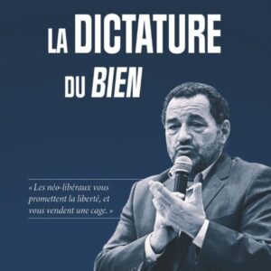 LA DICTATURE DU BIEN - "LES NEO-LIBERAUX VOUS PROMETTENT LA LIBERTE, ET VOUS VENDENT UNE CAGE."