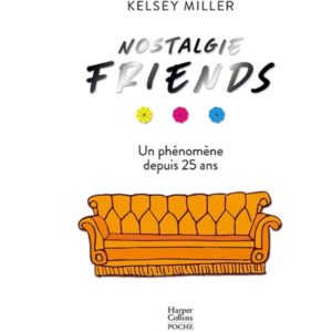 NOSTALGIE FRIENDS - UN LIVRE INCONTOURNABLE POUR TOUS LES FANS DE LA SERIE FRIENDS