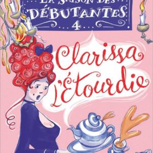 LA SAISON DES DEBUTANTES - TOME 4 - CLARISSA L'ETOURDIE