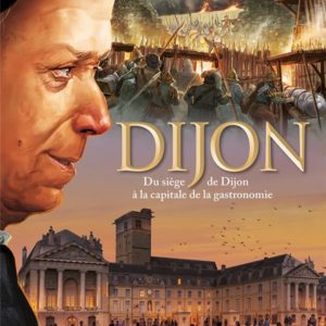 DIJON TOME 2, DU SIEGE DE DIJON A LA CAPITALE DE LA GASTRONOMIE