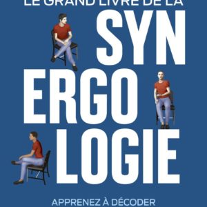 LE GRAND LIVRE DE LA SYNERGOLOGIE - DECODER LE LANGAGE CORPOREL POUR MIEUX COMPRENDRE L'AUTRE