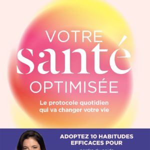 VOTRE SANTE OPTIMISEE - LE PROTOCOLE QUOTIDIEN QUI VA CHANGER VOTRE VIE
