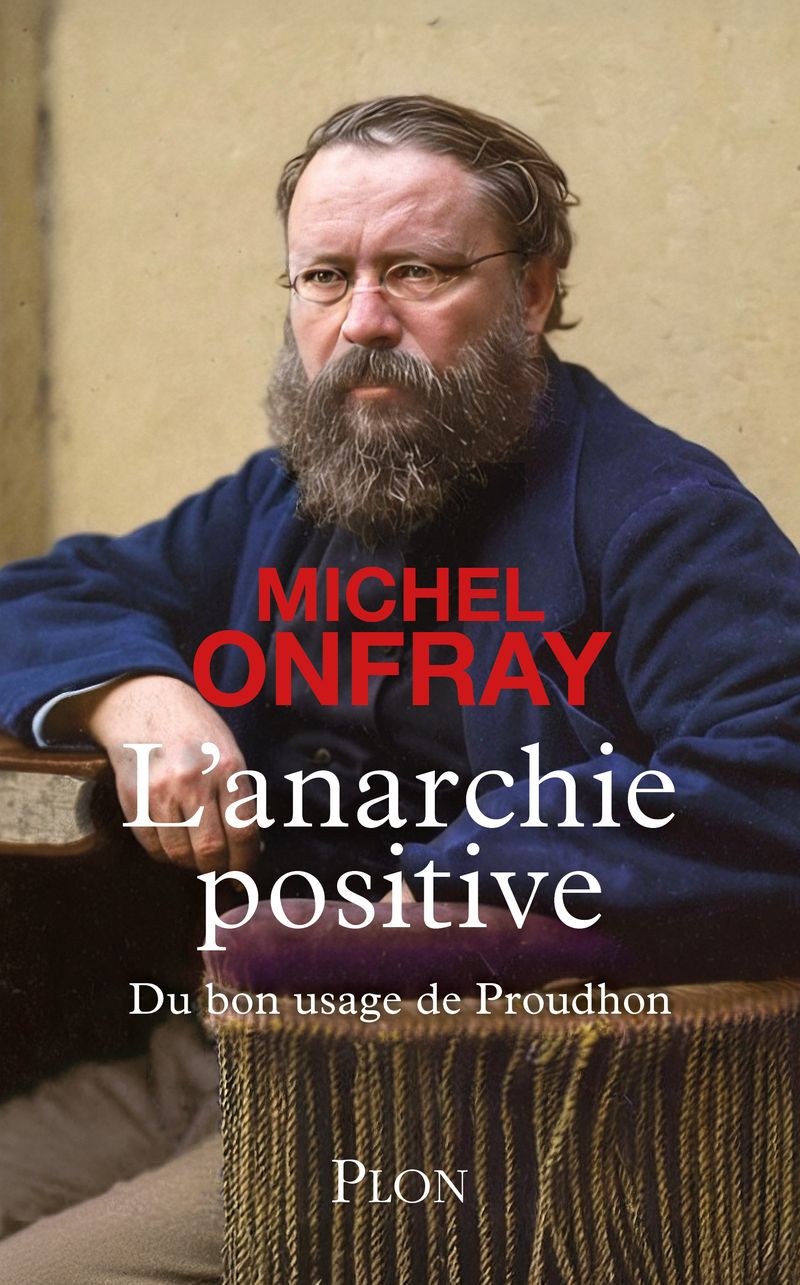 L'ANARCHIE POSITIVE - DU BON USAGE DE PROUDHON