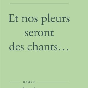 ET NOS PLEURS SERONT DES CHANTS