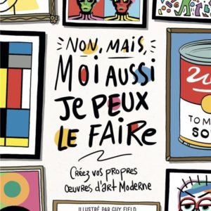 NON MAIS MOI AUSSI, JE PEUX LE FAIRE - CREEZ VOS PROPRES OEUVRES D'ART MODERNE