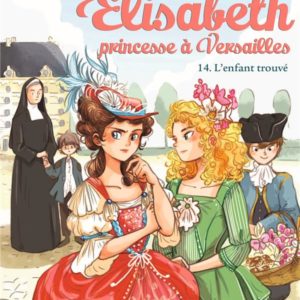 ELISABETH T 14 - L'ENFANT TROUVE - ELISABETH, PRINCESSE A VERSAILLES - TOME 14