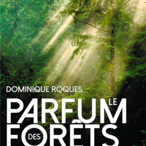 LE PARFUM DES FORETS - L'HOMME ET L'ARBRE, UN LIEN MILLENAIRE