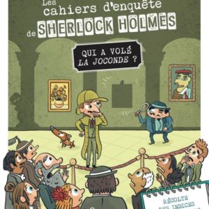 LES CAHIERS D'ENQUETE DE SHERLOCK HOLMES - QUI A VOLE LA JOCONDE ?