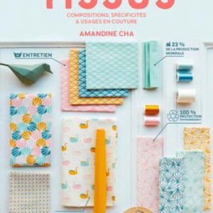 GUIDE PRATIQUE DES TISSUS - COMPOSITIONS, SPECIFICITES ET USAGES EN COUTURE