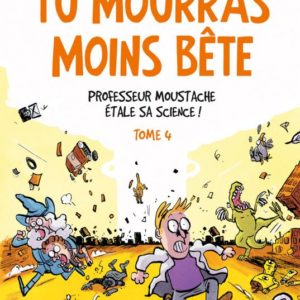 TU MOURRAS MOINS BETE T04 - PROFESSEUR MOUSTACHE ETALE SA SCIENCE !