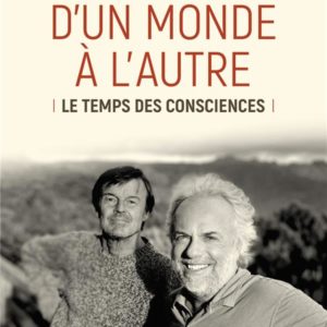 D'UN MONDE A L'AUTRE - LE TEMPS DES CONSCIENCES