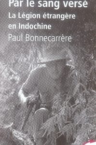 PAR LE SANG VERSE LA LEGION ETRANGERE EN INDOCHINE