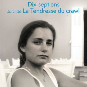 DIX-SEPT ANS SUIVI DE LA TENDRESSE DU CRAWL