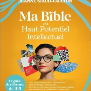 MA BIBLE DU HAUT POTENTIEL INTELLECTUEL - LE GUIDE DE REFERENCE DU HPI
