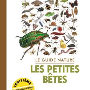 LE GUIDE NATURE LES PETITES BETES - 3E EDITION REVUE ET AUGMENTEE DE 32 PAGES