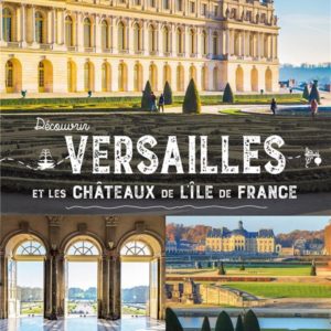 DECOUVRIR VERSAILLES ET LES CHATEAUX DE L'ILE-DE-FRANCE