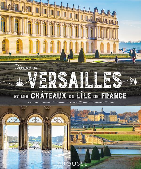 DECOUVRIR VERSAILLES ET LES CHATEAUX DE L'ILE-DE-FRANCE