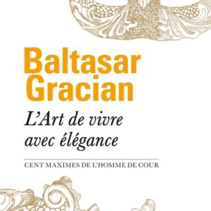 L'ART DE VIVRE AVEC ELEGANCE - CENT MAXIMES DE "L'HOMME DE COUR"
