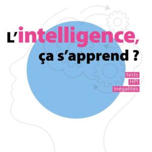 L'INTELLIGENCE, CA S'APPREND ? - TESTS, HPI, INEGALITES