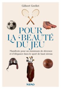 POUR LA BEAUTE DU JEU - MANIFESTE POUR UN MINIMUM DE DECENCE ET D'ELEGANCE DANS  LE SPORT DE HAUT NI