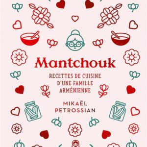 MANTCHOUK - RECETTES DE CUISINE D'UNE FAMILLE ARMENIENNE