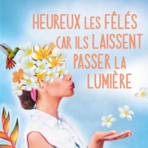 HEUREUX LES FELES CAR ILS LAISSENT PASSER LA LUMIERE