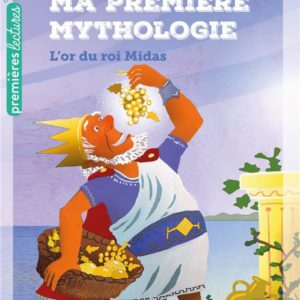 MA PREMIERE MYTHOLOGIE - T01 - MA PREMIERE MYTHOLOGIE - L'OR DU ROI MIDAS CP/CE1 6/7 ANS