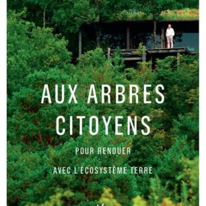 AUX ARBRES CITOYENS - POUR RENOUER AVEC L'ECOSYSTEME TERRE