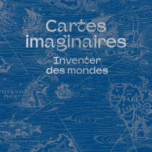 CARTES IMAGINAIRES - INVENTER DES MONDES