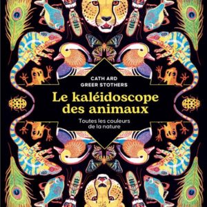 LE KALEIDOSCOPE DES ANIMAUX - TOUTES LES COULEURS DE LA NATURE