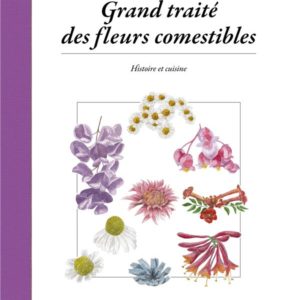 GRAND TRAITE DES FLEURS COMESTIBLES - HISTOIRE ET CUISINE