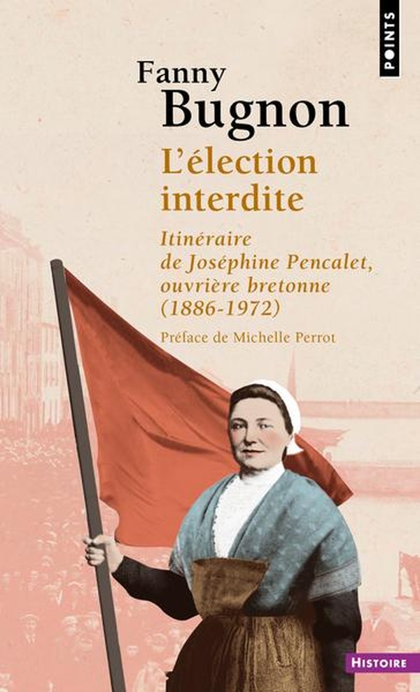 L'ELECTION INTERDITE - ITINERAIRE DE JOSEPHINE PENCALET, OUVRIERE BRETONNE (1886-1972)
