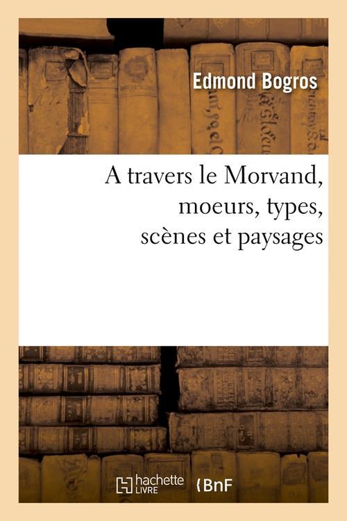 A TRAVERS LE MORVAND, MOEURS, TYPES, SCENES ET PAYSAGES