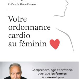 VOTRE ORDONNANCE CARDIO AU FEMININ - COMPRENDRE, AGIR ET PREVENIR, POUR QUE LES FEMMES NE MEURENT PL