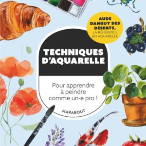 TECHNIQUES D'AQUARELLE - POUR APPRENDRE A PEINDRE COMME UN.E PRO !